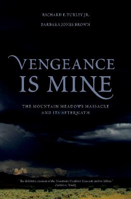 Vengeance Is Mine: The Mountain Meadows Massacre and Its Aftermath