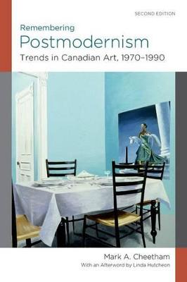 Remembering Postmodernism:: Trends in Canadian Art, 1970-1990 2nd Revised edition