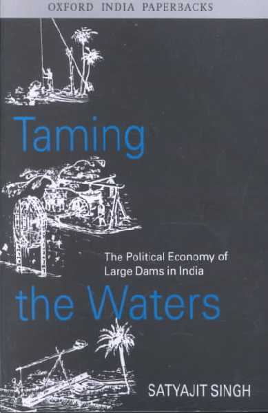 Taming the Waters: The Political Economy of Large Dams in India New edition