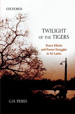Twilight of the Tigers: Peace Efforts and Power Struggles in Sri Lanka
