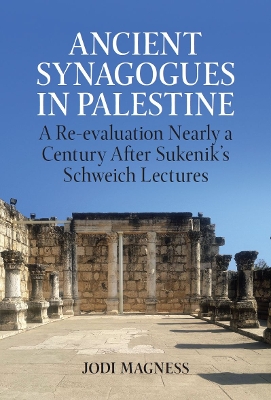 Ancient Synagogues in Palestine: A Re-evaluation Nearly a Century After Sukenik's Schweich Lectures 2022