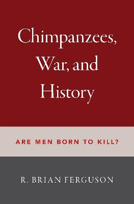 Chimpanzees, War, and History: Are Men Born to Kill?