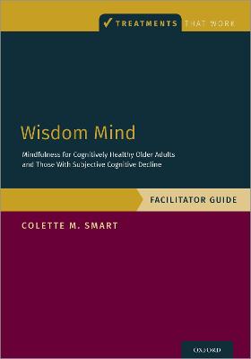 Wisdom Mind: Mindfulness for Cognitively Healthy Older Adults and Those With Subjective  Cognitive Decline, Facilitator Guide