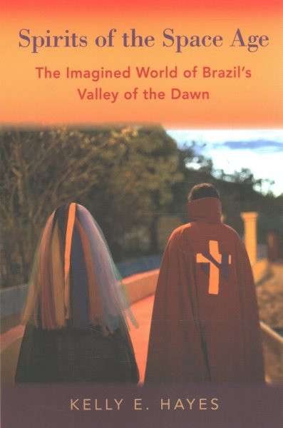 Spirits of the Space Age: The Imagined World of Brazil's Valley of the Dawn
