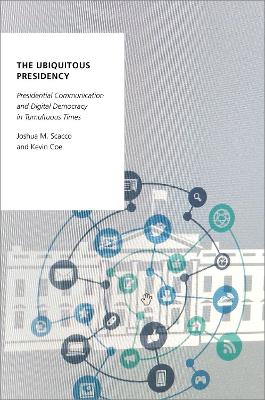 Ubiquitous Presidency: Presidential Communication and Digital Democracy in Tumultuous Times