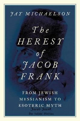 Heresy of Jacob Frank: From Jewish Messianism to Esoteric Myth