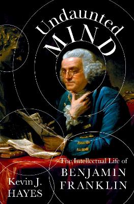 Undaunted Mind: The Intellectual Life of Benjamin Franklin