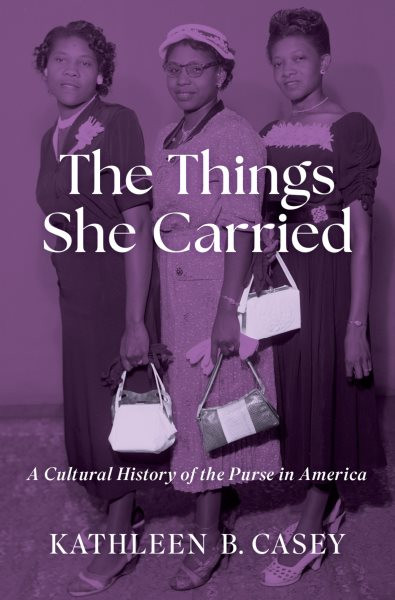 Things She Carried: A Cultural History of the Purse in America