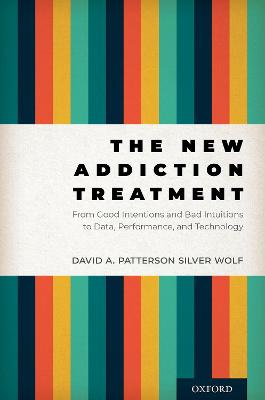 New Addiction Treatment: From Good Intentions and Bad Intuitions to Data, Performance, and Technology