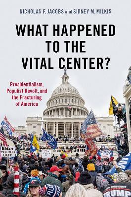 What Happened to the Vital Center?: Presidentialism, Populist Revolt, and the Fracturing of America