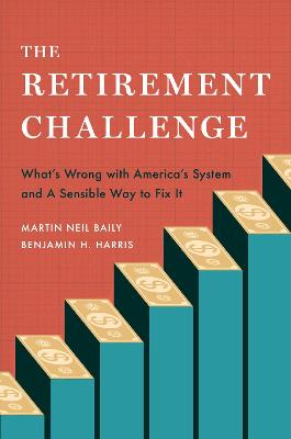 Retirement Challenge: What's Wrong with America's System and A Sensible Way to Fix It
