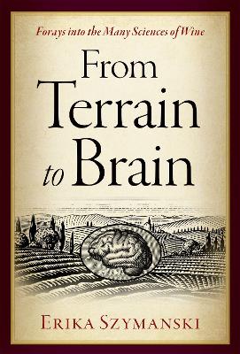 From Terrain to Brain: Forays into the Many Sciences of Wine