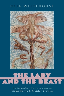 Lady and the Beast: The Extraordinary Partnership between Frieda Harris and Aleister Crowley