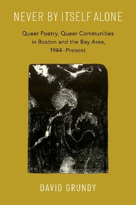 Never By Itself Alone: Queer Poetry, Queer Communities in Boston and the Bay Area, 1944Present