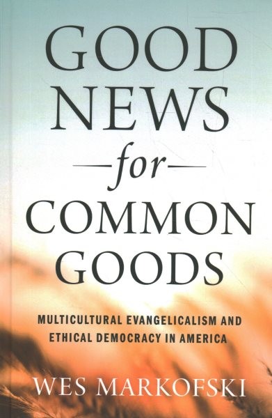Good News for Common Goods: Multicultural Evangelicalism and Ethical Democracy in America