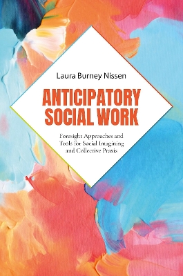 Anticipatory Social Work: Foresight Approaches and Tools for Social Imagining and Collective Praxis