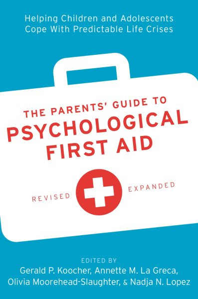 Parents' Guide to Psychological First Aid: Helping Children and Adolescents Cope With Predictable Life Crises