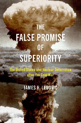False Promise of Superiority: The United States and Nuclear Deterrence after the Cold War