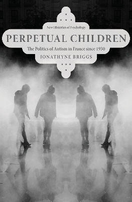 Perpetual Children: The Politics of Autism in France since 1950