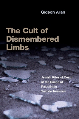 Cult of Dismembered Limbs: Jewish Rites of Death at the Scene of Palestinian Suicide Terrorism