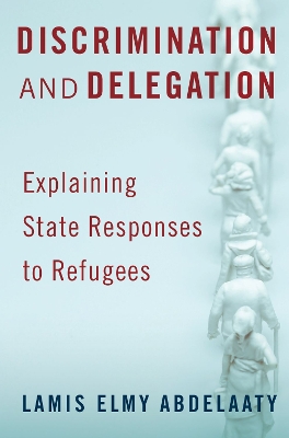 Discrimination and Delegation: Explaining State Responses to Refugees
