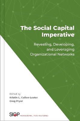 Social Capital Imperative: Revealing, Developing, and Leveraging Organizational Networks