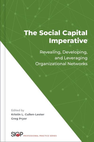 Social Capital Imperative: Revealing, Developing, and Leveraging Organizational Networks