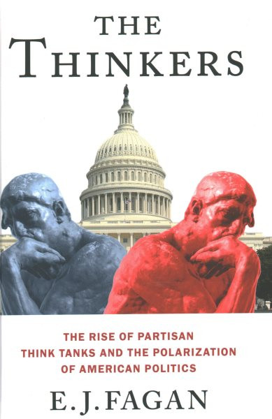 Thinkers: The Rise of Partisan Think Tanks and the Polarization of American Politics
