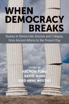 When Democracy Breaks: Studies in Democratic Erosion and Collapse, from Ancient Athens to the  Present Day