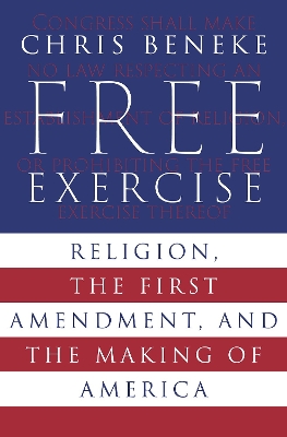 Free Exercise: Religion, the First Amendment, and the Making of America