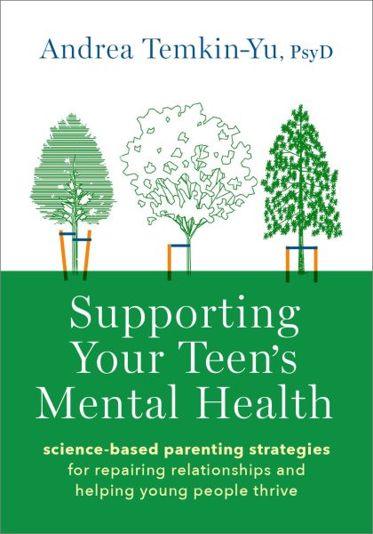 Supporting Your Teen's Mental Health: Science-Based Parenting Strategies for Repairing Relationships and Helping  Young People Thrive