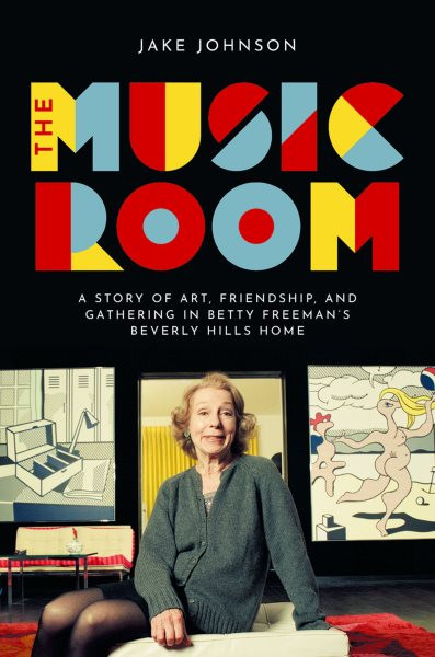 Music Room: A Story of Art, Friendship, and Gathering in Betty Freeman's Beverly Hills  Home