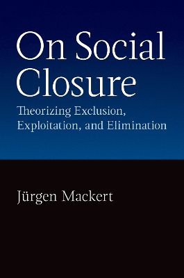On Social Closure: Theorizing Exclusion, Exploitation, and Elimination