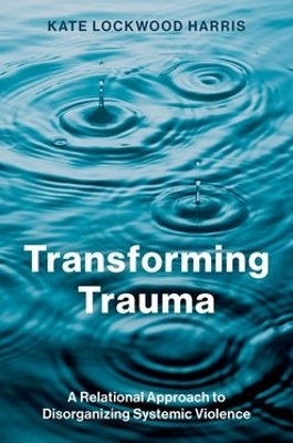 Transforming Trauma: A Relational Approach to Disorganizing Systemic Violence