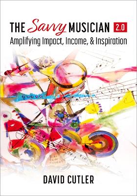 Savvy Musician 2.0: Amplifying Impact, Income, and Inspiration 2nd Revised edition
