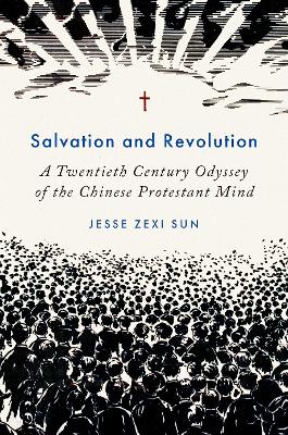 Salvation and Revolution: A Twentieth Century Odyssey of the Chinese Protestant Mind