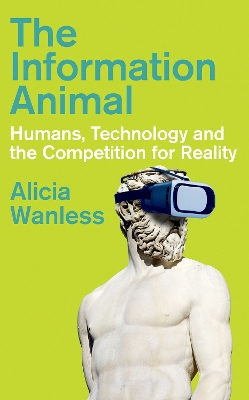 Information Animal: Humans, Technology and the Competition for Reality