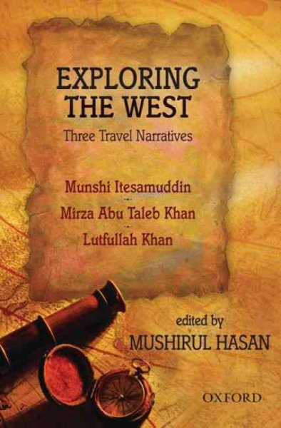 Exploring the West: Three Travel Narratives: Comprising Images of the West, the Adventures of Itesamuddin, Westward   Bound, the Travels of Mirza Abu Taleb, Seamless Boundaries, Lutfullah's   Narrative Beyond East and West