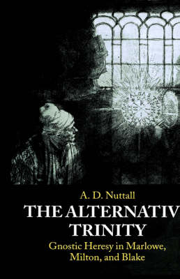 Alternative Trinity: Gnostic Heresy in Marlowe, Milton and Blake