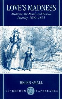 Love's Madness: Medicine, the Novel and Female Insanity, 1800-1865 New edition