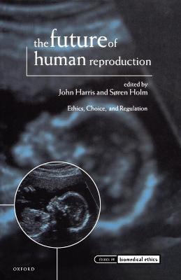 Future of Human Reproduction: Ethics, Choice, and Regulation