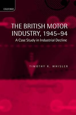 British Motor Industry, 1945-94: A Case Study in Industrial Decline illustrated edition