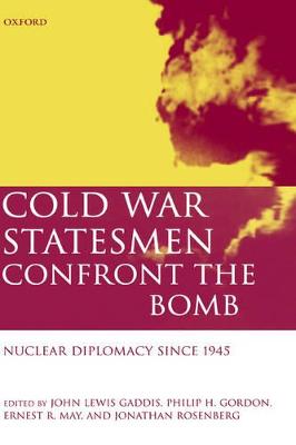Cold War Statesmen Confront the Bomb: Nuclear Diplomacy Since 1945