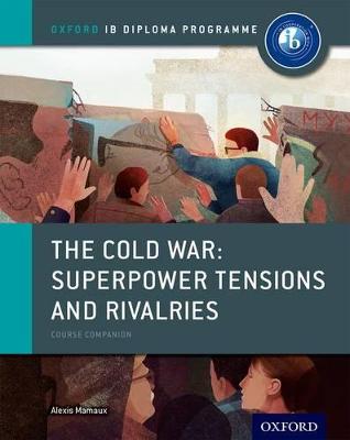Oxford IB Diploma Programme: The Cold War: Superpower Tensions and Rivalries  Course Companion