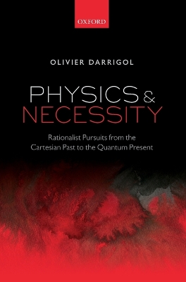Physics and Necessity: Rationalist Pursuits from the Cartesian Past to the Quantum Present