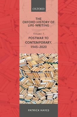 Oxford History of Life-Writing: Volume 7: Postwar to Contemporary, 1945-2020