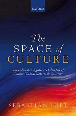 Space of Culture: Towards a Neo-Kantian Philosophy of Culture (Cohen, Natorp, and Cassirer)