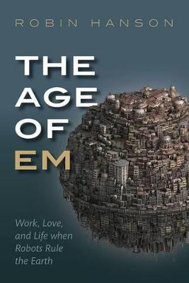 Age of Em: Work, Love, and Life when Robots Rule the Earth