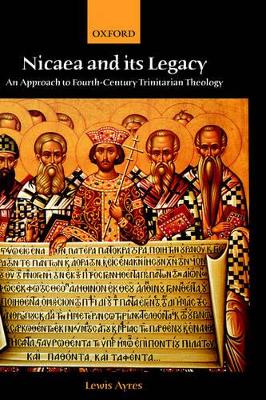 Nicaea and its Legacy: An Approach to Fourth-Century Trinitarian Theology