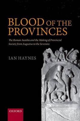 Blood of the Provinces: The Roman Auxilia and the Making of Provincial Society from Augustus to the  Severans